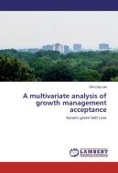 A multivariate analysis of growth management acceptance di Shi-Chul Lee edito da LAP Lambert Academic Publishing