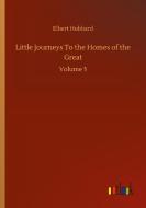 Little Journeys To the Homes of the Great di Elbert Hubbard edito da Outlook Verlag