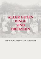 ALLER GUTEN DINGE SIND DREIZEHN di Edda Dora Essigmann-Fantanar edito da Books on Demand