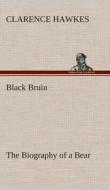 Black Bruin The Biography of a Bear di Clarence Hawkes edito da TREDITION CLASSICS