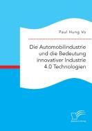 Die Automobilindustrie und die Bedeutung innovativer Industrie 4.0 Technologien di Paul Hung Vo edito da Diplomica Verlag