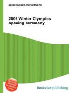 2006 Winter Olympics Opening Ceremony di Jesse Russell, Ronald Cohn edito da Book On Demand Ltd.