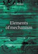 Elements Of Mechanism di T Baker edito da Book On Demand Ltd.