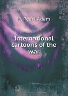 International Cartoons Of The War di H Pearl Adam edito da Book On Demand Ltd.