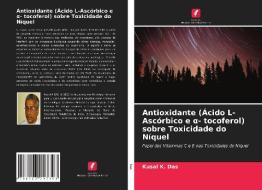 Antioxidante (Acido L-Ascorbico E A- Tocoferol) Sobre Toxicidade Do Niquel di Das Kusal K. Das edito da KS OmniScriptum Publishing
