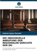 DIE INDIVIDUELLE ANRUFUNG DER REGIONALEN GERICHTE DER DH di Gabriel Ajabu Mastaki edito da Verlag Unser Wissen