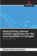 Determining intense rainfall equations for the municipalities of Sergipe di Geizon Rabelo de Santana edito da Our Knowledge Publishing