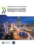 Employment And Skills Strategies In Indonesia di Organisation for Economic Co-operation and Development edito da Organization For Economic Co-operation And Development (oecd