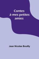 Contes à mes petites amies di Jean Nicolas Bouilly edito da Alpha Editions