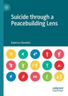 Suicide through a Peacebuilding Lens di Katerina Standish edito da Springer Singapore