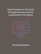 Data Protection in the Cloud Through Innovative Hybrid Cryptosystem Techniques di Saravanakumar S edito da Mohd Abdul Hafi