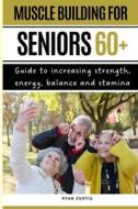 Muscle Buiding For Seniors 60+ di Curtis Ryan Curtis edito da Independently Published