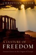 A Culture of Freedom: Ancient Greece and the Origins of Europe di Christian Meier, Kurt Raaflaub edito da OXFORD UNIV PR