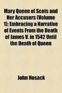 Mary Queen Of Scots And Her Accusers di John Hosack edito da General Books Llc