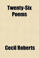 Twenty-six Poems di Cecil Roberts edito da General Books Llc
