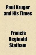 Paul Kruger And His Times di Francis Reginald Statham edito da General Books Llc