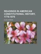 Readings In American Constitutional History, 1776-1876 di Allen Johnson edito da General Books Llc
