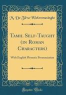Tamil Self-Taught (in Roman Characters): With English Phonetic Pronunciation (Classic Reprint) di M. De Zilva Wickremasinghe edito da Forgotten Books