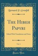 The Hibeh Papyri, Vol. 1: Edited with Translations and Notes (Classic Reprint) di Bernard P. Grenfell edito da Forgotten Books