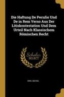 Die Haftung de Peculio Und de in Rem Verso Aus Der Litiskontestation Und Dem Urteil Nach Klassischem Römischen Recht di Emil Seckel edito da WENTWORTH PR