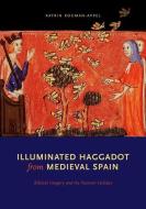 Illuminated Haggadot from Medieval Spain di Katrin Kogman-Appel edito da Pennsylvania State University Press