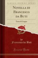 Novella Di Francesco Da Buti: Testo Di Lingua (Classic Reprint) di Francesco Da Buti edito da Forgotten Books