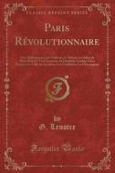 Paris Revolutionnaire: Chez Robespierre; Les Tuileries; L'Abbaye; Le Salon de Mme Roland; Trois Journees de Charlotte Corday; Chez Danton; Le di G. Lenotre edito da Forgotten Books