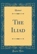 The Iliad (Classic Reprint) di Homer Homer edito da Forgotten Books