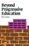 Beyond Progressive Education di Ken Jones edito da Palgrave