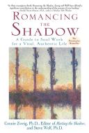 Romancing the Shadow: A Guide to Soul Work for a Vital, Authentic Life di Connie Zweig, Steven Wolf edito da BALLANTINE BOOKS