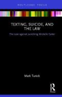 Texting, Suicide, and the Law: The case against punishing Michelle Carter di Mark Tunick edito da ROUTLEDGE