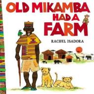 Old Mikamba Had A Farm di Rachel Isadora edito da Putnam Publishing Group,U.S.