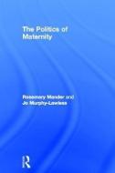 The Politics of Maternity di Rosemary (University of Edinburgh Mander, Jo (Trinity College Dublin Murphy-Lawless edito da Taylor & Francis Ltd