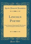 Lincoln Poetry: Poets, Surnames Beginning M-Ma; Excerpts from Newspapers and Other Sources (Classic Reprint) di Lincoln Financial Foundation edito da Forgotten Books
