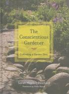 The Conscientious Gardener - Cultivating a Garden Ethic di Sarah Reichard edito da University of California Press