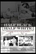Half Black Half White: Finding Me and My Place in America di Eugene Brooks edito da Kmj