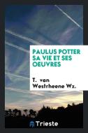 Paulus Potter Sa Vie Et Ses Oeuvres di T. van Westrheene Wz edito da Trieste Publishing