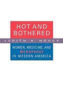 Hot and Bothered - Women, Medicine, and Menopause in the United States di Judith A. Houck edito da Harvard University Press