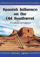 Agnew, J:  Spanish Influence on the Old Southwest di Jeremy Agnew edito da McFarland