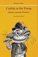 Catfish at the Pump: Humor and the Frontier di Roger L. Welsch, Linda K. Welsch edito da UNIV OF NEBRASKA PR