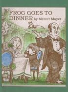 Frog Goes to Dinner di Mercer Mayer edito da Perfection Learning