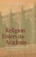 Turner, J:  Religion Enters the Academy di James Turner edito da The University of Georgia Press