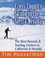 Cross-Country Skiing in the Sierra Nevada: The Best Resorts & Touring Centers in California & Nevada di Tim Hauserman edito da COUNTRYMAN PR