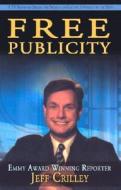 Free Publicity: A TV Reporter Shares the Secrets of Getting Covered on the News di Jeff Crilley edito da Brown Books