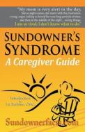 Sundowner's Syndrome: A Caregiver Guide edito da LIGHTNING SOURCE INC