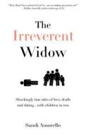 The Irreverent Widow: Shockingly True Tales of Love, Death and Dating...with Children in Tow di Sandi Amorello edito da Silver Crayon Studios, Inc.