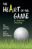 The Heart of the Game: A Coach's Journey di Bobby McIver, Megan Macomber edito da Armsdale Publishing
