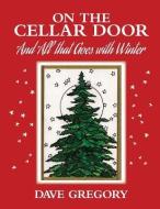 On the Cellar Door: And All That Goes with Winter di Dave Gregory edito da Emerald Lake Books