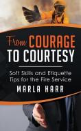 From Courage to Courtesy: Soft Skills and Etiquette Tips for the Fire Service di Marla Harr edito da Business Etiquette International
