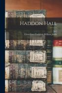 Haddon Hall di Llewellynn Frederick William Jewitt, S. C.  Haddon Hall Hall edito da LEGARE STREET PR